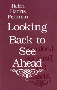 Title: Looking Back to See Ahead, Author: Helen Harris Perlman