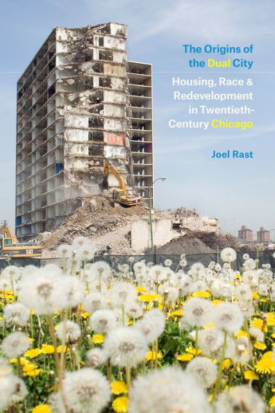 the Origins of Dual City: Housing, Race, and Redevelopment Twentieth-Century Chicago