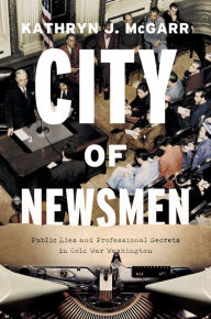 Download google book as pdf City of Newsmen: Public Lies and Professional Secrets in Cold War Washington 