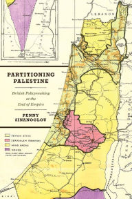 Title: Partitioning Palestine: British Policymaking at the End of Empire, Author: Penny Sinanoglou