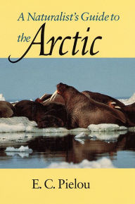 Title: A Naturalist's Guide to the Arctic, Author: E. C. Pielou