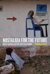 Title: Nostalgia for the Future: West Africa after the Cold War, Author: Charles Piot