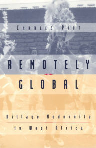 Title: Remotely Global: Village Modernity in West Africa, Author: Charles Piot