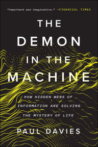 Title: The Demon in the Machine: How Hidden Webs of Information Are Solving the Mystery of Life, Author: Paul Davies