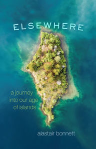 Title: Elsewhere: A Journey into Our Age of Islands, Author: Alastair Bonnett