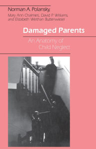 Title: Damaged Parents: An Anatomy of Child Neglect, Author: Norman A. Polansky