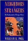 Title: Neighbors and Strangers: The Fundamentals of Foreign Affairs, Author: William R. Polk