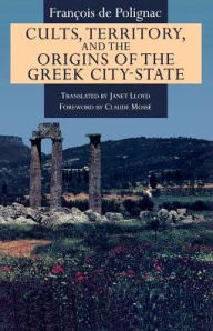 Title: Cults, Territory, and the Origins of the Greek City-State / Edition 1, Author: François de Polignac