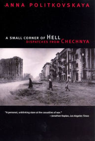 Title: A Small Corner of Hell: Dispatches from Chechnya, Author: Anna Politkovskaya