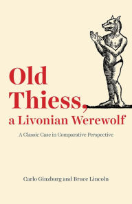 Title: Old Thiess, a Livonian Werewolf: A Classic Case in Comparative Perspective, Author: Carlo Ginzburg