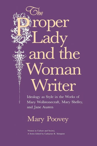 The Proper Lady and the Woman Writer: Ideology as Style in the Works of Mary Wollstonecraft, Mary Shelley, and Jane Austen