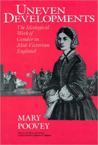 Title: Uneven Developments: The Ideological Work of Gender in Mid-Victorian England, Author: Mary Poovey