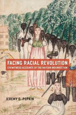 Facing Racial Revolution: Eyewitness Accounts of the Haitian Insurrection / Edition 1