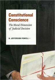 Title: Constitutional Conscience: The Moral Dimension of Judicial Decision, Author: H. Jefferson Powell