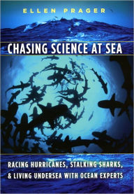 Title: Chasing Science at Sea: Racing Hurricanes, Stalking Sharks, and Living Undersea with Ocean Experts, Author: Ellen Prager