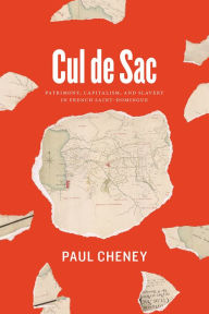 Title: Cul de Sac: Patrimony, Capitalism, and Slavery in French Saint-Domingue, Author: Paul Cheney