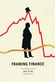 Title: Framing Finance: The Boundaries of Markets and Modern Capitalism, Author: Alex Preda
