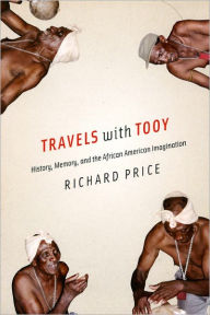 Title: Travels with Tooy: History, Memory, and the African American Imagination, Author: Richard Price