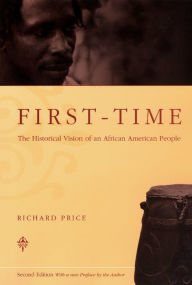 Title: First-Time: The Historical Vision of an African American People / Edition 2, Author: Richard Price