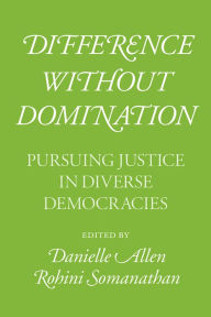 Free download of ebooks in pdf file Difference without Domination: Pursuing Justice in Diverse Democracies by Danielle Allen, Rohini Somanathan in English 9780226681221