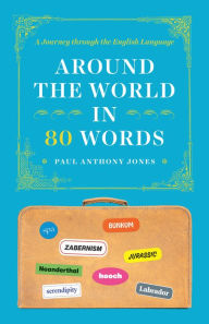 Title: Around the World in 80 Words: A Journey through the English Language, Author: Paul Anthony Jones