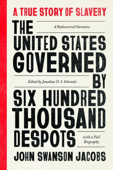 The United States Governed by Six Hundred Thousand Despots: a True Story of Slavery; Rediscovered Narrative, with Full Biography