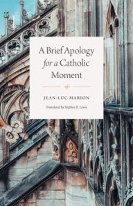 Title: A Brief Apology for a Catholic Moment, Author: Jean-Luc Marion