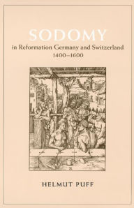 Title: Sodomy in Reformation Germany and Switzerland, 1400-1600, Author: Helmut Puff