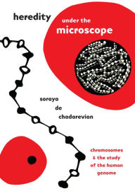 Title: Heredity under the Microscope: Chromosomes and the Study of the Human Genome, Author: Soraya de Chadarevian