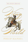 King of the World: The Life of Louis XIV