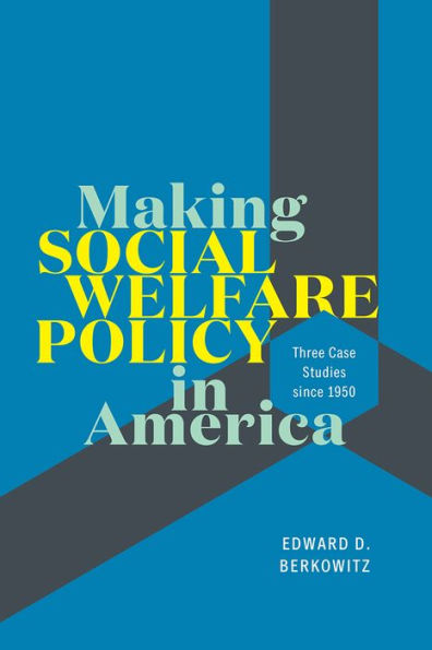 Making Social Welfare Policy America: Three Case Studies since 1950