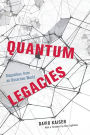 Quantum Legacies: Dispatches from an Uncertain World