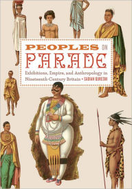 Title: Peoples on Parade: Exhibitions, Empire, and Anthropology in Nineteenth-Century Britain, Author: Sadiah Qureshi