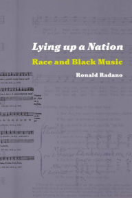 Title: Lying up a Nation: Race and Black Music / Edition 2, Author: Ronald M. Radano