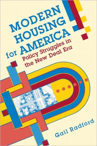 Title: Modern Housing for America: Policy Struggles in the New Deal Era, Author: Gail Radford