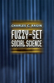 Title: Fuzzy-Set Social Science / Edition 1, Author: Charles C. Ragin