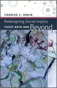 Title: Redesigning Social Inquiry: Fuzzy Sets and Beyond, Author: Charles C. Ragin
