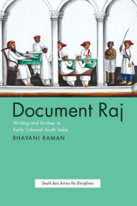 Title: Document Raj: Writing and Scribes in Early Colonial South India, Author: Bhavani Raman