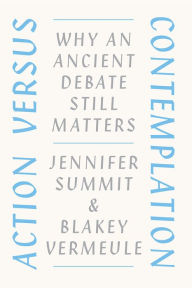 Title: Action versus Contemplation: Why an Ancient Debate Still Matters, Author: Jennifer Summit