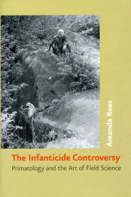 Title: The Infanticide Controversy: Primatology and the Art of Field Science, Author: Amanda Rees