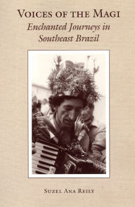 Title: Voices of the Magi: Enchanted Journeys in Southeast Brazil / Edition 2, Author: Suzel Reily