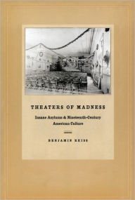 Title: Theaters of Madness: Insane Asylums and Nineteenth-Century American Culture, Author: Benjamin Reiss