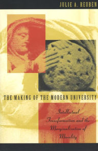 Title: The Making of the Modern University: Intellectual Transformation and the Marginalization of Morality / Edition 1, Author: Julie A. Reuben