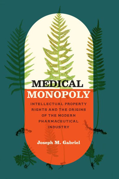 Medical Monopoly: Intellectual Property Rights and the Origins of Modern Pharmaceutical Industry