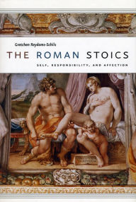 Title: The Roman Stoics: Self, Responsibility, and Affection, Author: Gretchen Reydams-Schils