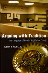 Title: Arguing with Tradition: The Language of Law in Hopi Tribal Court, Author: Justin B. Richland