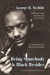 Title: Being Somebody and Black Besides: An Untold Memoir of Midcentury Black Life, Author: George B. Nesbitt