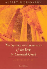 Title: The Syntax and Semantics of the Verb in Classical Greek: An Introduction: Third Edition / Edition 3, Author: Albert Rijksbaron