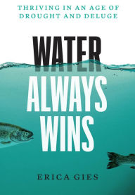 Read a book mp3 download Water Always Wins: Thriving in an Age of Drought and Deluge by Erica Gies English version