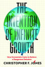 The Invention of Infinite Growth: How Economists Came to Believe a Dangerous Delusion